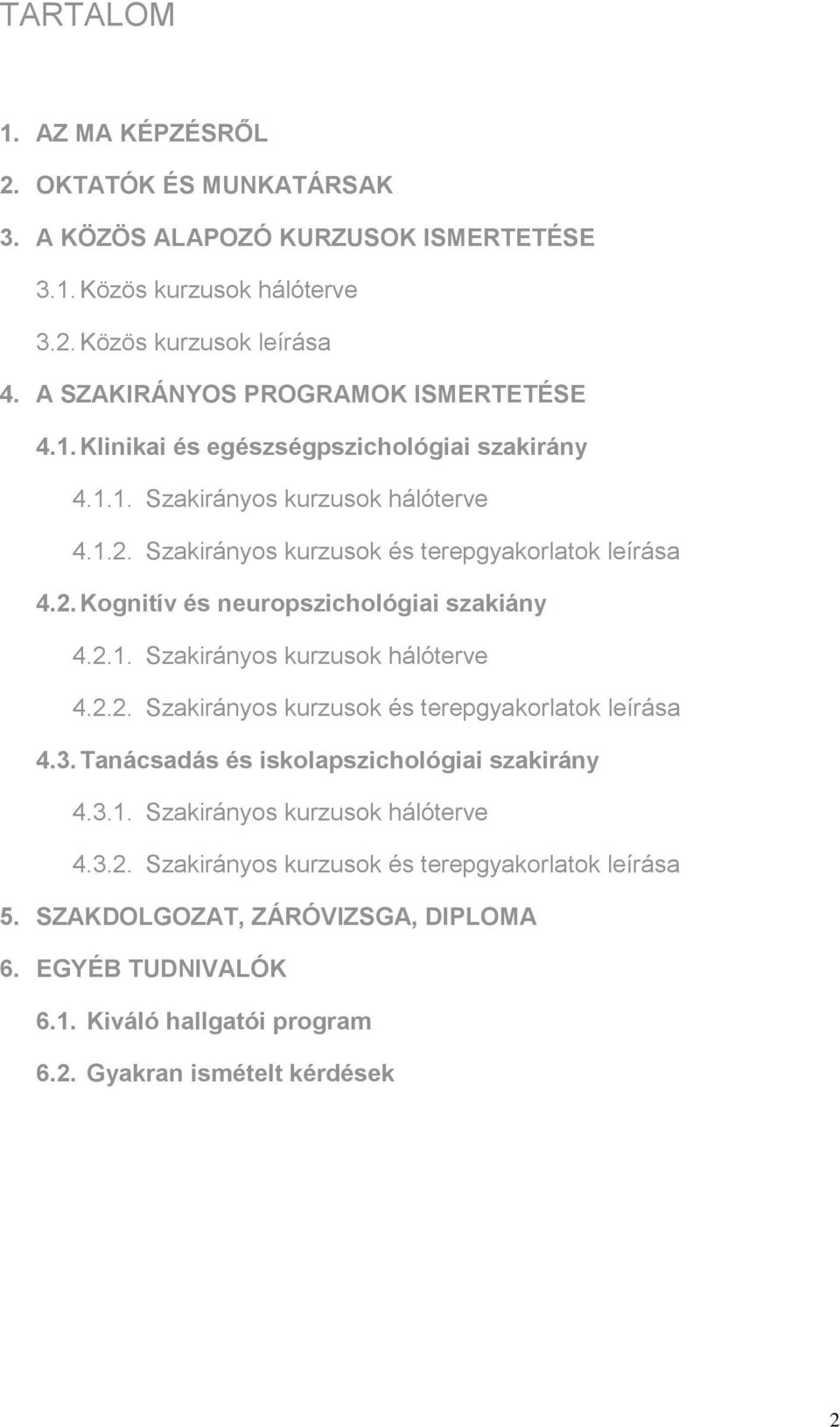 2.1. Szakirányos kurzusok hálóterve 4.2.2. Szakirányos kurzusok és terepgyakorlatok leírása 4.3. Tanácsadás és iskolapszichológiai szakirány 4.3.1. Szakirányos kurzusok hálóterve 4.3.2. Szakirányos kurzusok és terepgyakorlatok leírása 5.