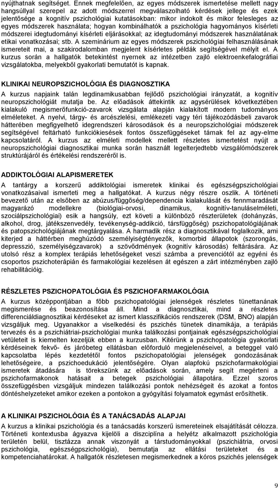 mikor indokolt és mikor felesleges az egyes módszerek használata; hogyan kombinálhatók a pszichológia hagyományos kísérleti módszerei idegtudományi kísérleti eljárásokkal; az idegtudományi módszerek