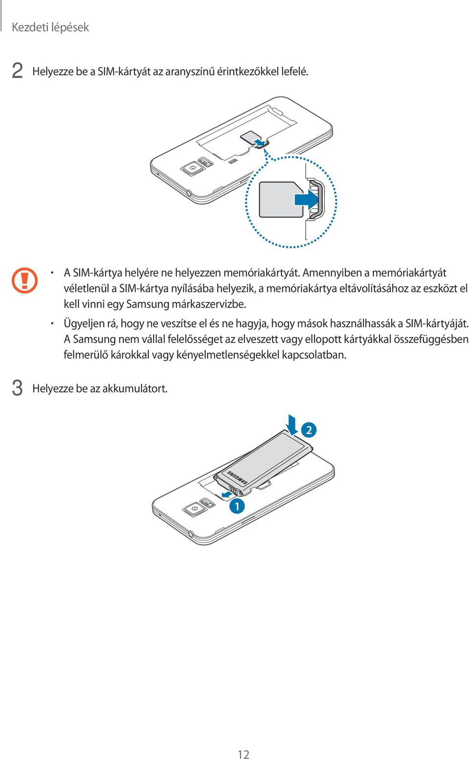 Samsung márkaszervizbe. Ügyeljen rá, hogy ne veszítse el és ne hagyja, hogy mások használhassák a SIM-kártyáját.