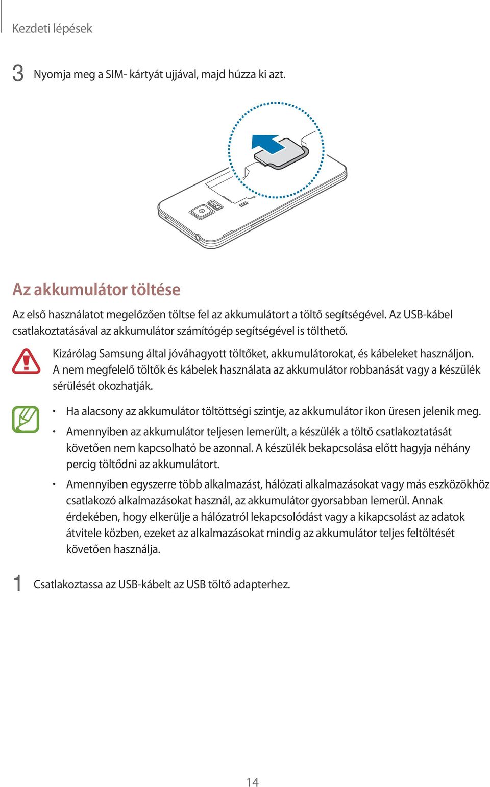 A nem megfelelő töltők és kábelek használata az akkumulátor robbanását vagy a készülék sérülését okozhatják. Ha alacsony az akkumulátor töltöttségi szintje, az akkumulátor ikon üresen jelenik meg.