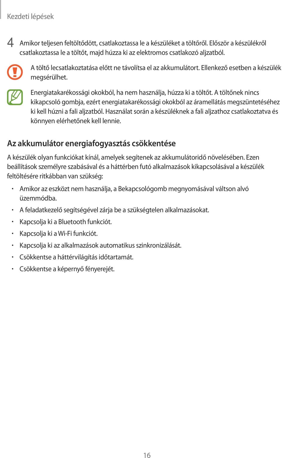A töltőnek nincs kikapcsoló gombja, ezért energiatakarékossági okokból az áramellátás megszüntetéséhez ki kell húzni a fali aljzatból.