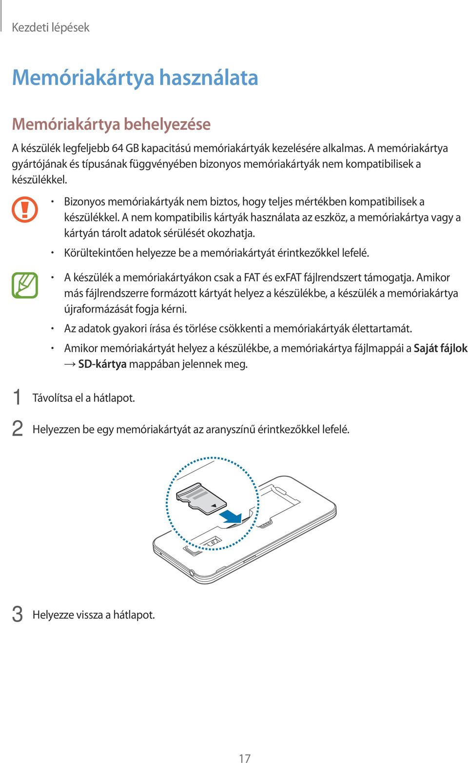 A nem kompatibilis kártyák használata az eszköz, a memóriakártya vagy a kártyán tárolt adatok sérülését okozhatja. Körültekintően helyezze be a memóriakártyát érintkezőkkel lefelé.