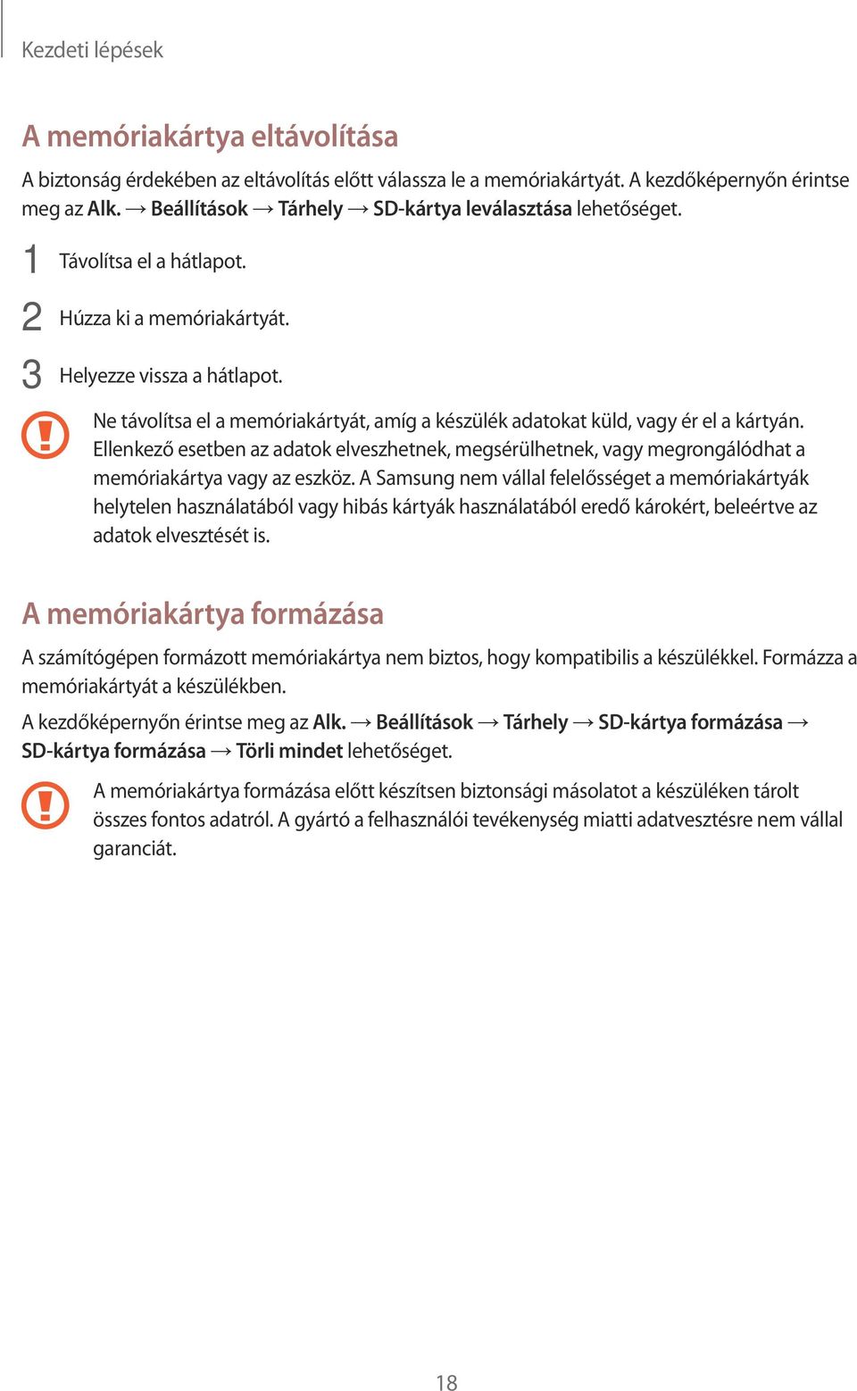 Ne távolítsa el a memóriakártyát, amíg a készülék adatokat küld, vagy ér el a kártyán. Ellenkező esetben az adatok elveszhetnek, megsérülhetnek, vagy megrongálódhat a memóriakártya vagy az eszköz.