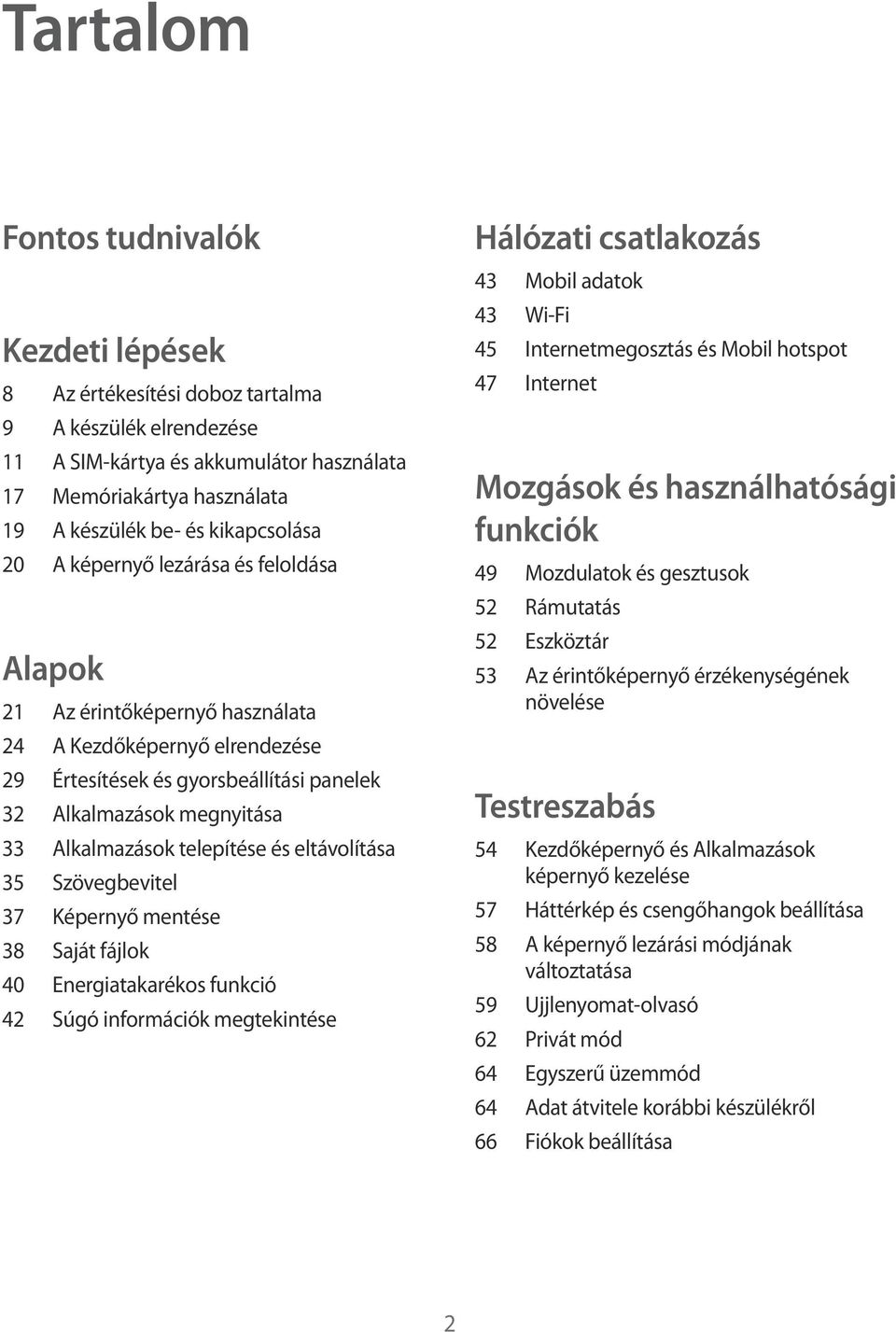Alkalmazások telepítése és eltávolítása 35 Szövegbevitel 37 Képernyő mentése 38 Saját fájlok 40 Energiatakarékos funkció 42 Súgó információk megtekintése Hálózati csatlakozás 43 Mobil adatok 43 Wi-Fi