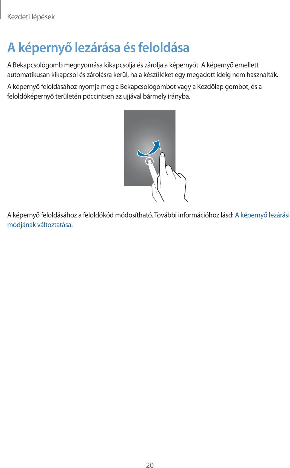 A képernyő feloldásához nyomja meg a Bekapcsológombot vagy a Kezdőlap gombot, és a feloldóképernyő területén pöccintsen az