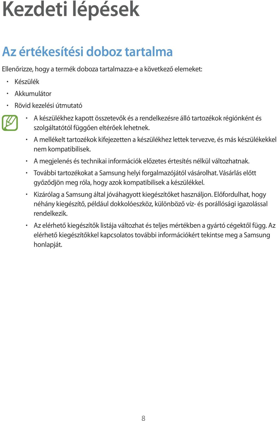 A megjelenés és technikai információk előzetes értesítés nélkül változhatnak. További tartozékokat a Samsung helyi forgalmazójától vásárolhat.