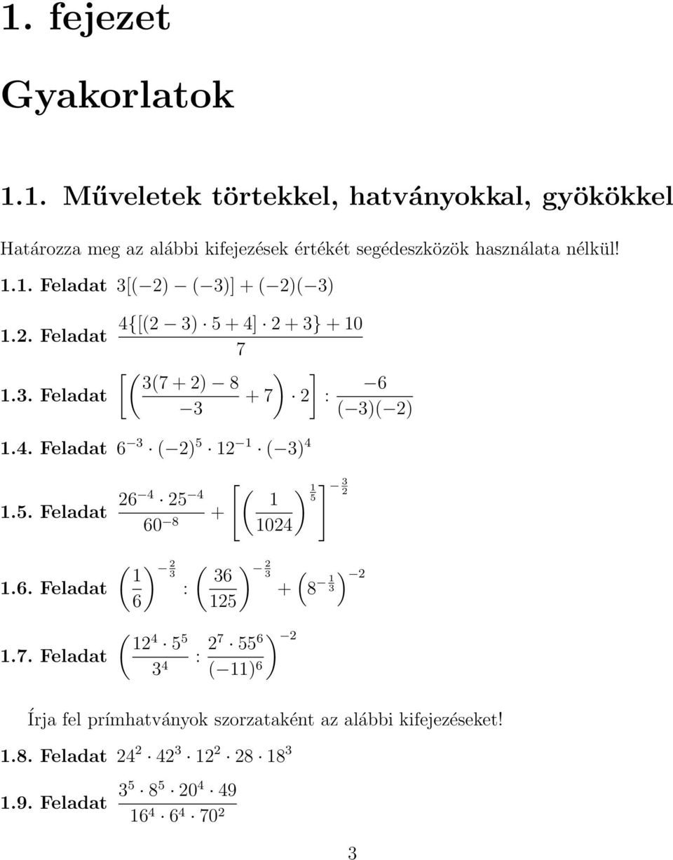 .. Feladat [( ) ( )] + ( )( ).. Feladat.. Feladat 4{[( ) 5 + 4] + } + 0 7 [( ) ] (7 + ) 8 6 + 7 : ( )( ).4. Feladat 6 ( ) 5 ( ) 4 [ ( ) ].