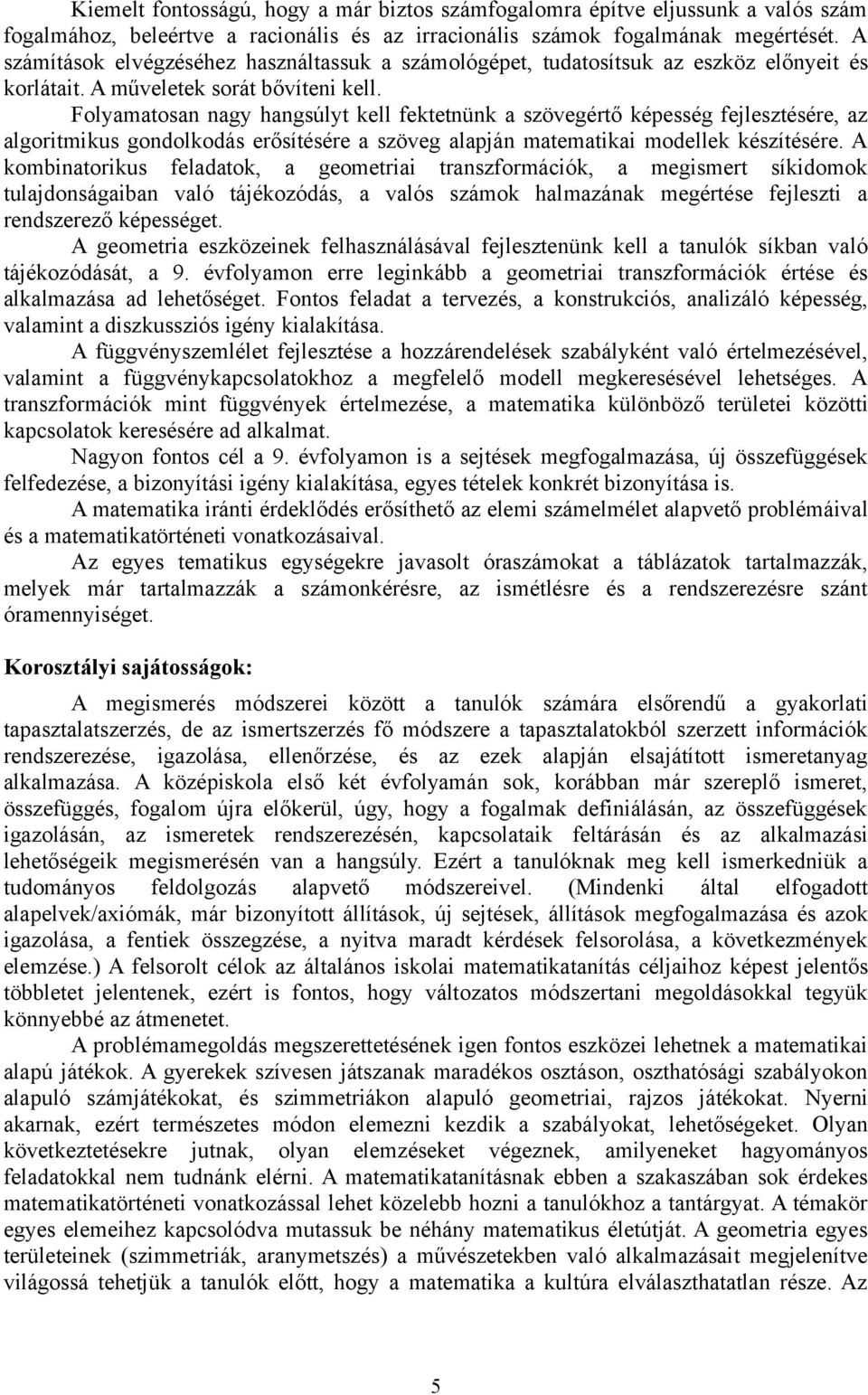 Folyamatosan nagy hangsúlyt kell fektetnünk a szövegértő képesség fejlesztésére, az algoritmikus gondolkodás erősítésére a szöveg alapján matematikai modellek készítésére.