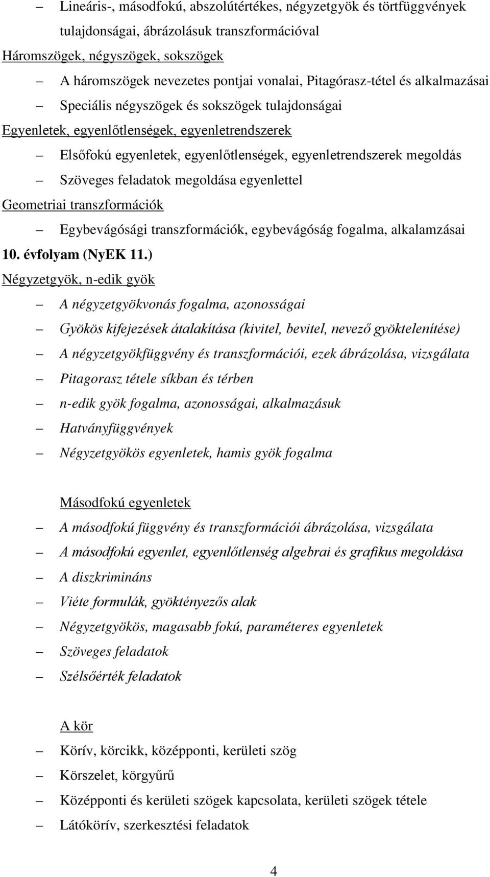 Szöveges feladatok megoldása egyenlettel Geometriai transzformációk Egybevágósági transzformációk, egybevágóság fogalma, alkalamzásai 10. évfolyam (NyEK 11.