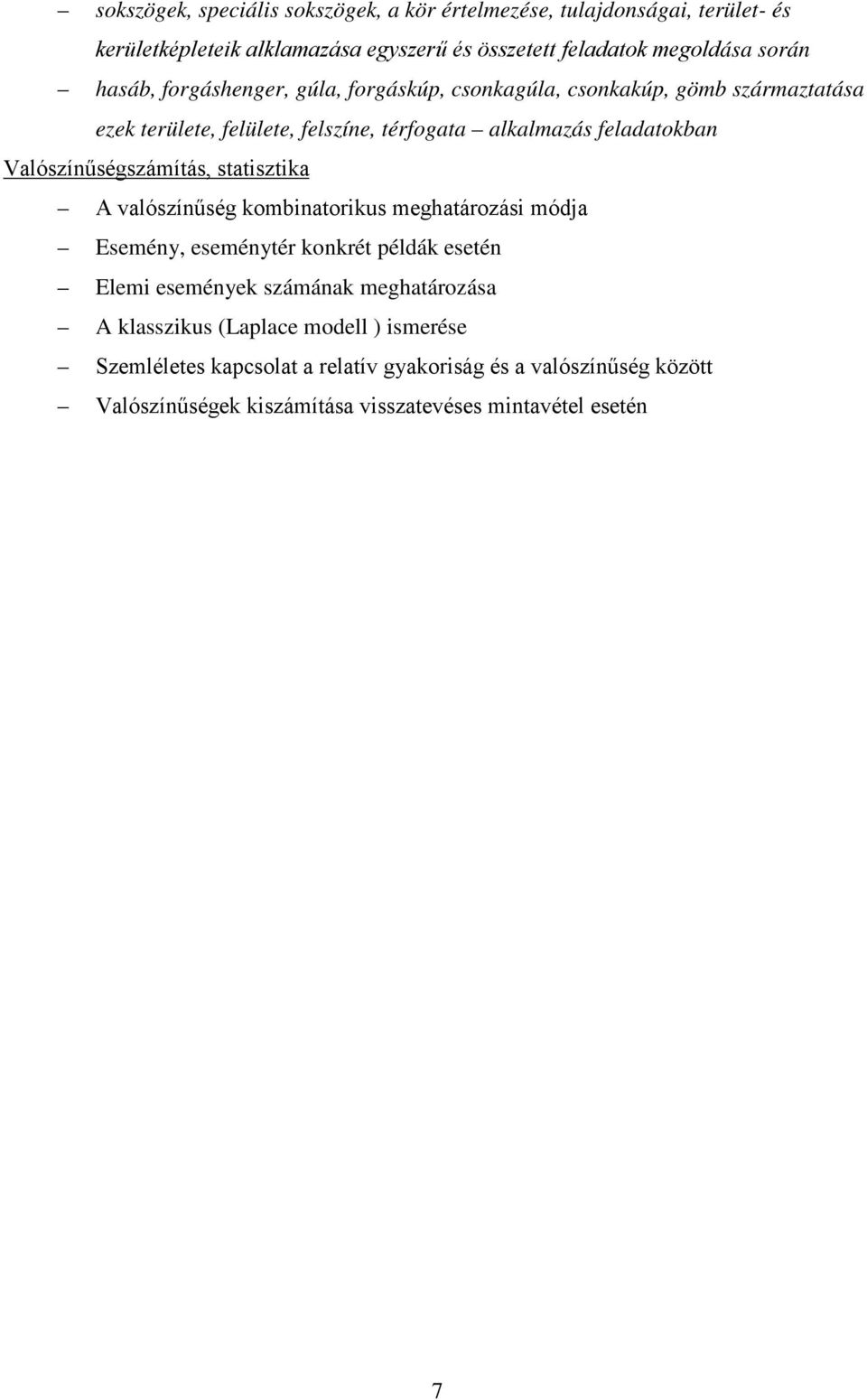 Valószínűségszámítás, statisztika A valószínűség kombinatorikus meghatározási módja Esemény, eseménytér konkrét példák esetén Elemi események számának