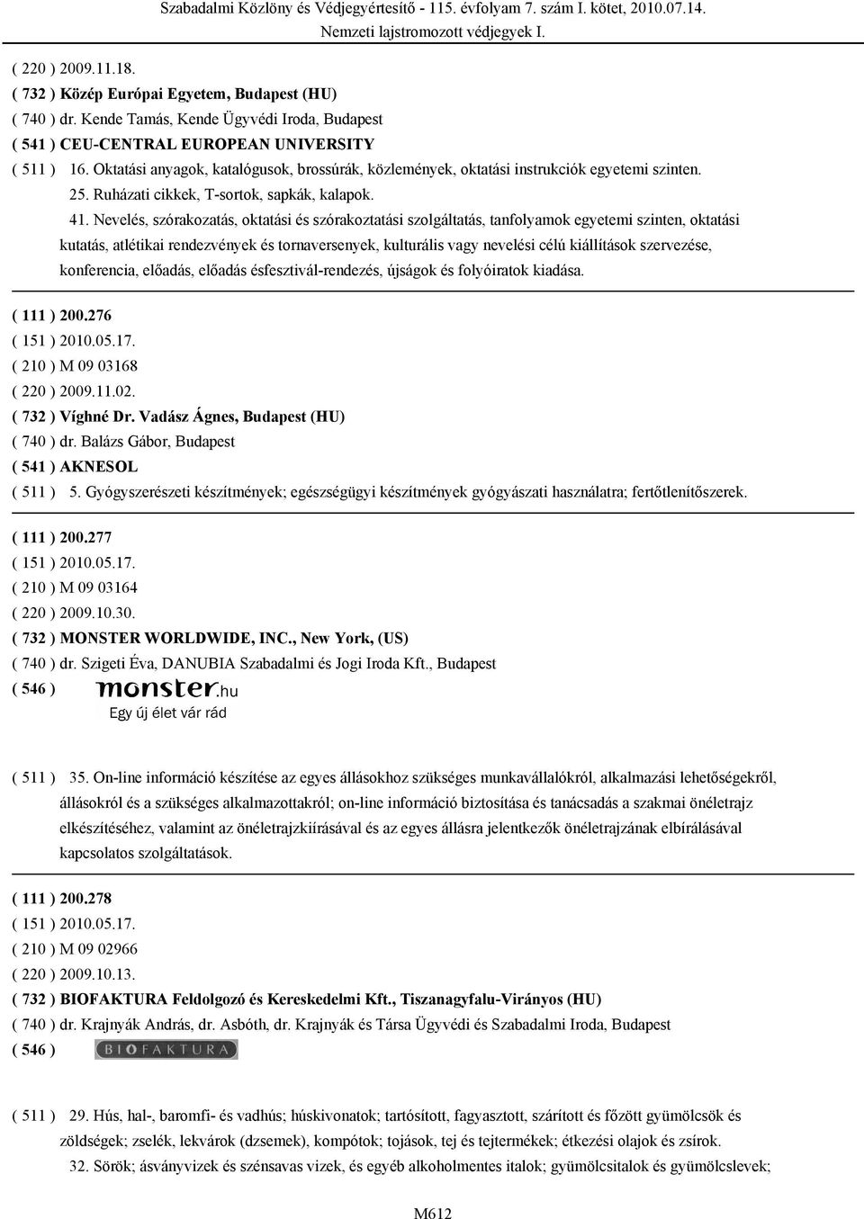 Oktatási anyagok, katalógusok, brossúrák, közlemények, oktatási instrukciók egyetemi szinten. 25. Ruházati cikkek, T-sortok, sapkák, kalapok. 41.