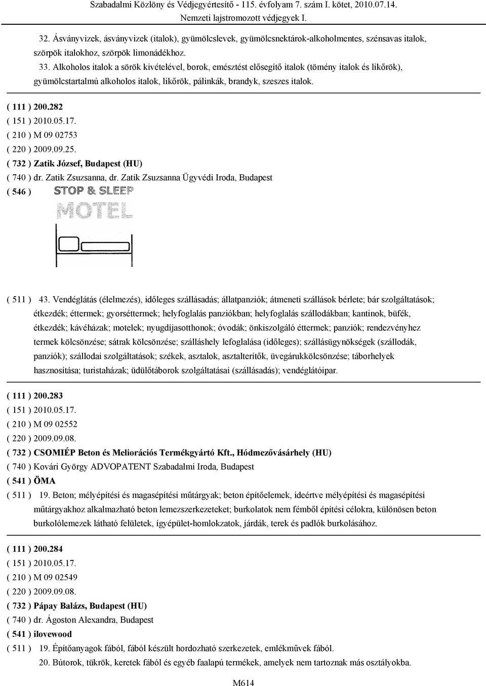 282 ( 210 ) M 09 02753 ( 220 ) 2009.09.25. ( 732 ) Zatik József, Budapest (HU) ( 740 ) dr. Zatik Zsuzsanna, dr. Zatik Zsuzsanna Ügyvédi Iroda, Budapest 43.