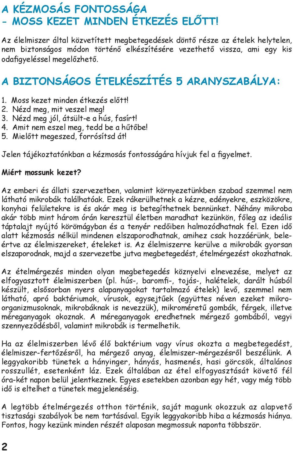 A BIZTONSÁGOS ÉTELKÉSZÍTÉS 5 ARANYSZABÁLYA: 1. Moss kezet minden étkezés előtt! 2. Nézd meg, mit veszel meg! 3. Nézd meg jól, átsült-e a hús, fasírt! 4. Amit nem eszel meg, tedd be a hűtőbe! 5. Mielőtt megeszed, forrósítsd át!