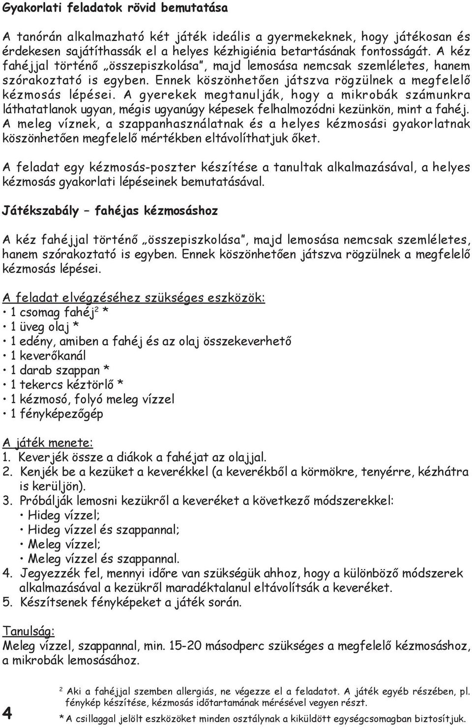 A gyerekek megtanulják, hogy a mikrobák számunkra láthatatlanok ugyan, mégis ugyanúgy képesek felhalmozódni kezünkön, mint a fahéj.