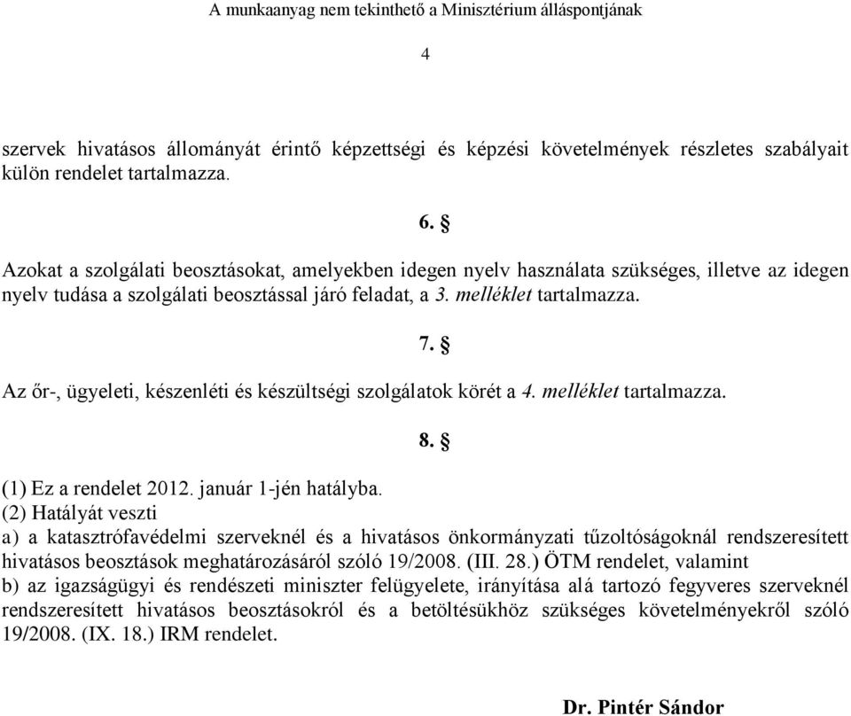 Az őr-, ügyeleti, készenléti és készültségi szolgálatok körét a 4. melléklet tartalmazza. 7. 8. (1) Ez a rendelet 2012. január 1-jén hatályba.