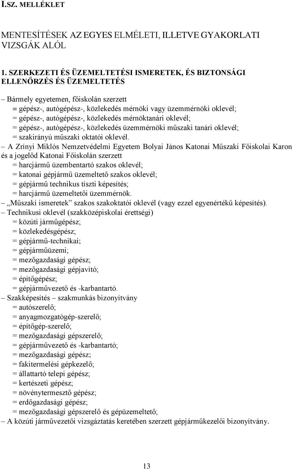 autógépész-, közlekedés mérnöktanári oklevél; = gépész-, autógépész-, közlekedés üzemmérnöki műszaki tanári oklevél; = szakirányú műszaki oktatói oklevél.
