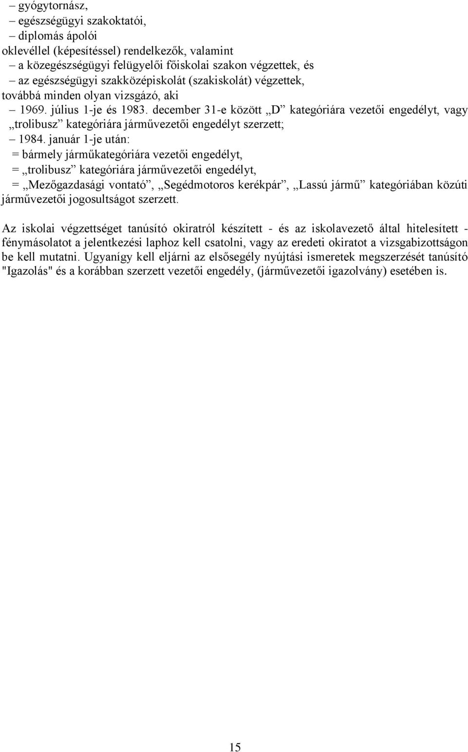 december 31-e között D kategóriára vezetői engedélyt, vagy trolibusz kategóriára járművezetői engedélyt szerzett; 1984.