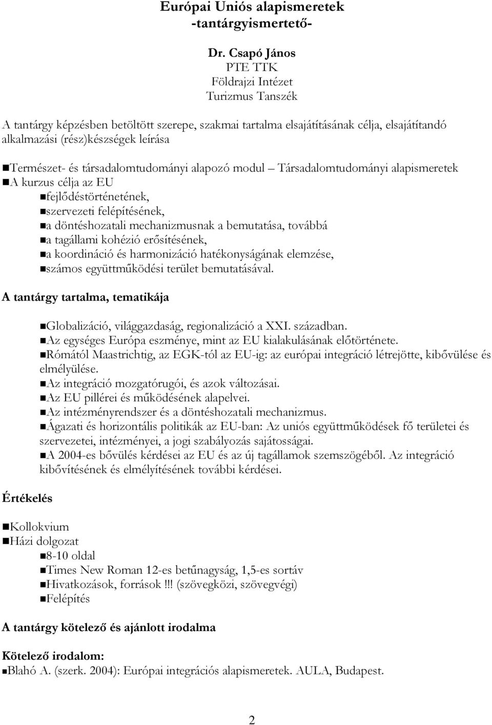társadalomtudományi alapozó modul Társadalomtudományi alapismeretek A kurzus célja az EU fejlődéstörténetének, szervezeti felépítésének, a döntéshozatali mechanizmusnak a bemutatása, továbbá a