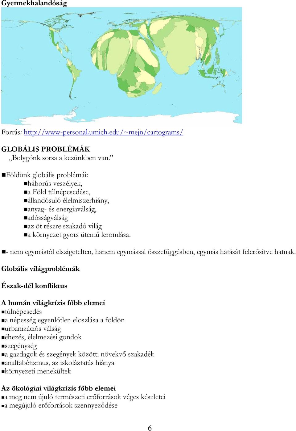 - nem egymástól elszigetelten, hanem egymással összefüggésben, egymás hatását felerősítve hatnak.