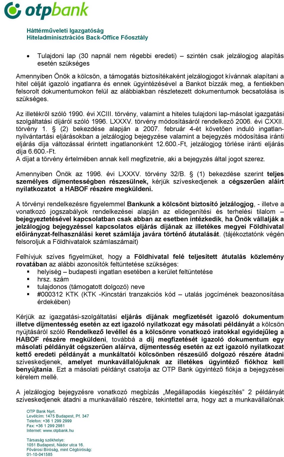 évi XCIII. törvény, valamint a hiteles tulajdoni lap-másolat igazgatási szolgáltatási díjáról szóló 1996. LXXXV. törvény módosításáról rendelkező 2006. évi CXXII. törvény 1.