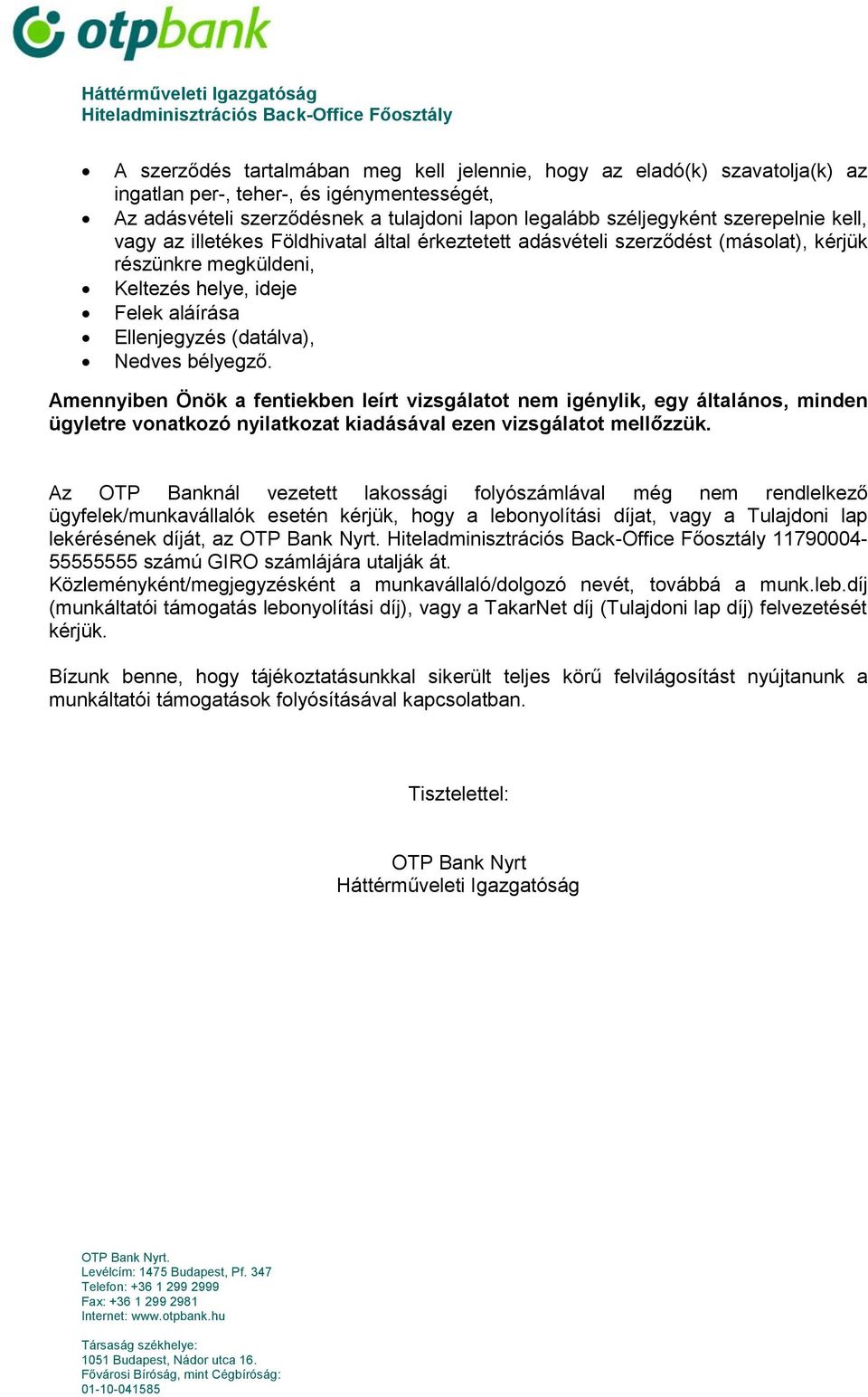 Amennyiben Önök a fentiekben leírt vizsgálatot nem igénylik, egy általános, minden ügyletre vonatkozó nyilatkozat kiadásával ezen vizsgálatot mellőzzük.