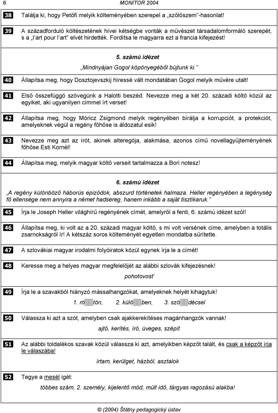 számú idézet Mindnyájan Gogol köpönyegéből bújtunk ki. 40 Állapítsa meg, hogy Dosztojevszkij híressé vált mondatában Gogol melyik művére utalt! 41 Első összefüggő szövegünk a Halotti beszéd.