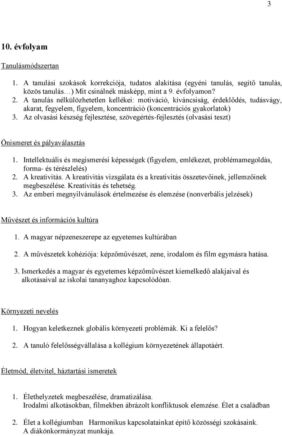 Az olvasási készség fejlesztése, szövegértés-fejlesztés (olvasási teszt) 1. Intellektuális és megismerési képességek (figyelem, emlékezet, problémamegoldás, forma- és térészlelés) 2. A kreativitás.