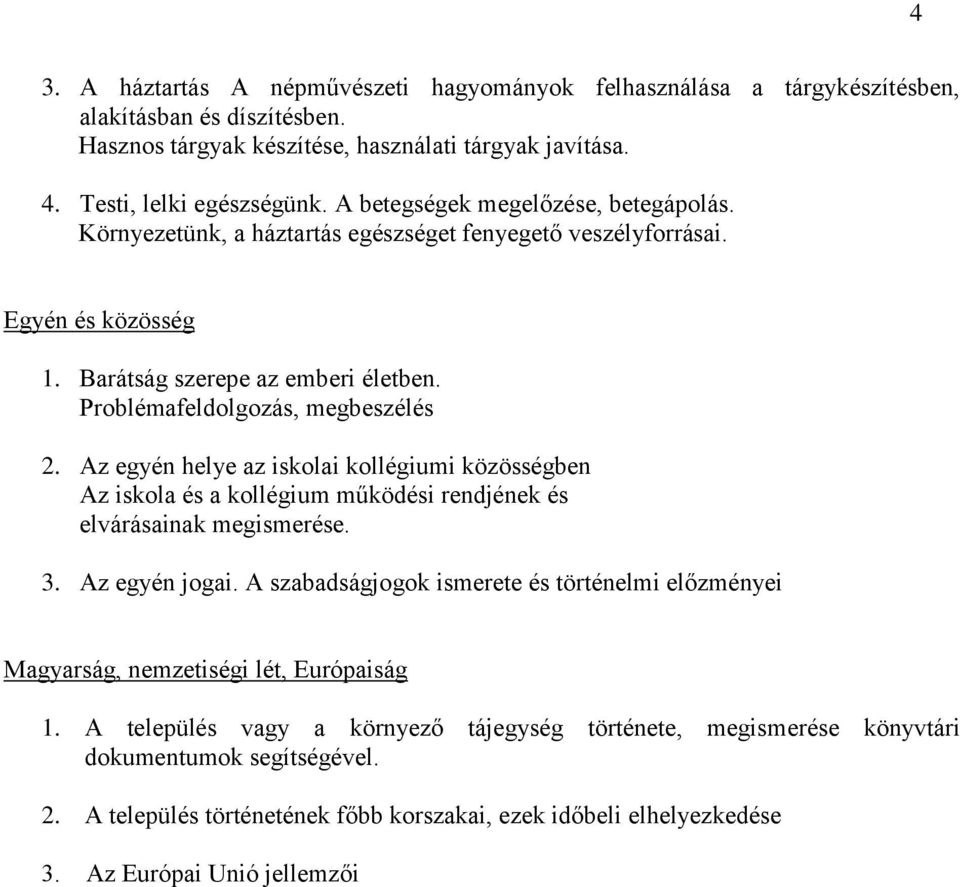 Az egyén helye az iskolai kollégiumi közösségben Az iskola és a kollégium működési rendjének és elvárásainak megismerése. 3. Az egyén jogai.