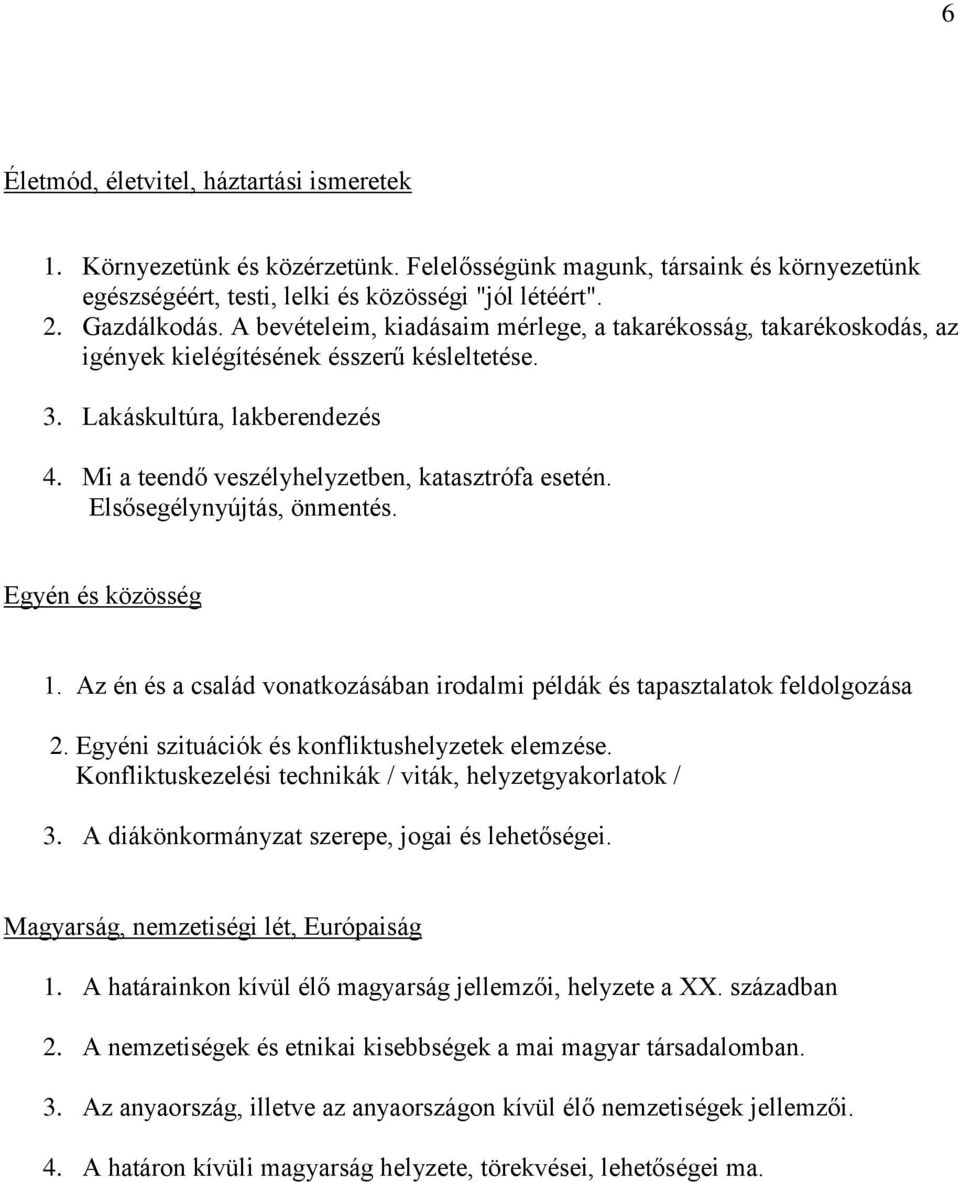 Elsősegélynyújtás, önmentés. Egyén és közösség 1. Az én és a család vonatkozásában irodalmi példák és tapasztalatok feldolgozása 2. Egyéni szituációk és konfliktushelyzetek elemzése.