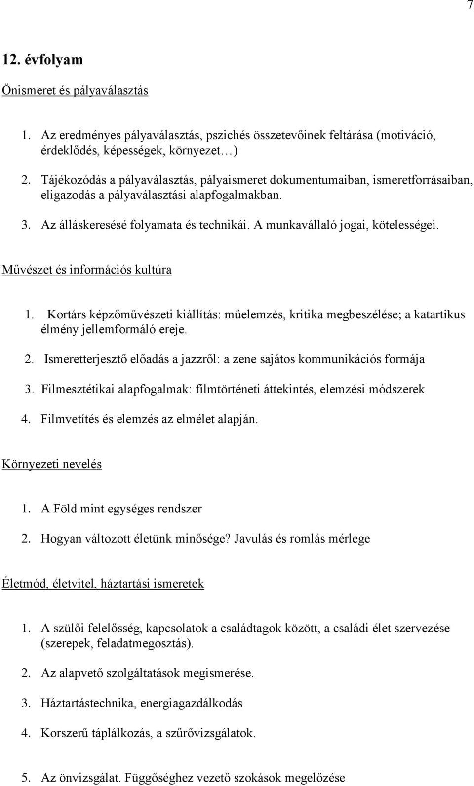 A munkavállaló jogai, kötelességei. 1. Kortárs képzőművészeti kiállítás: műelemzés, kritika megbeszélése; a katartikus élmény jellemformáló ereje. 2.