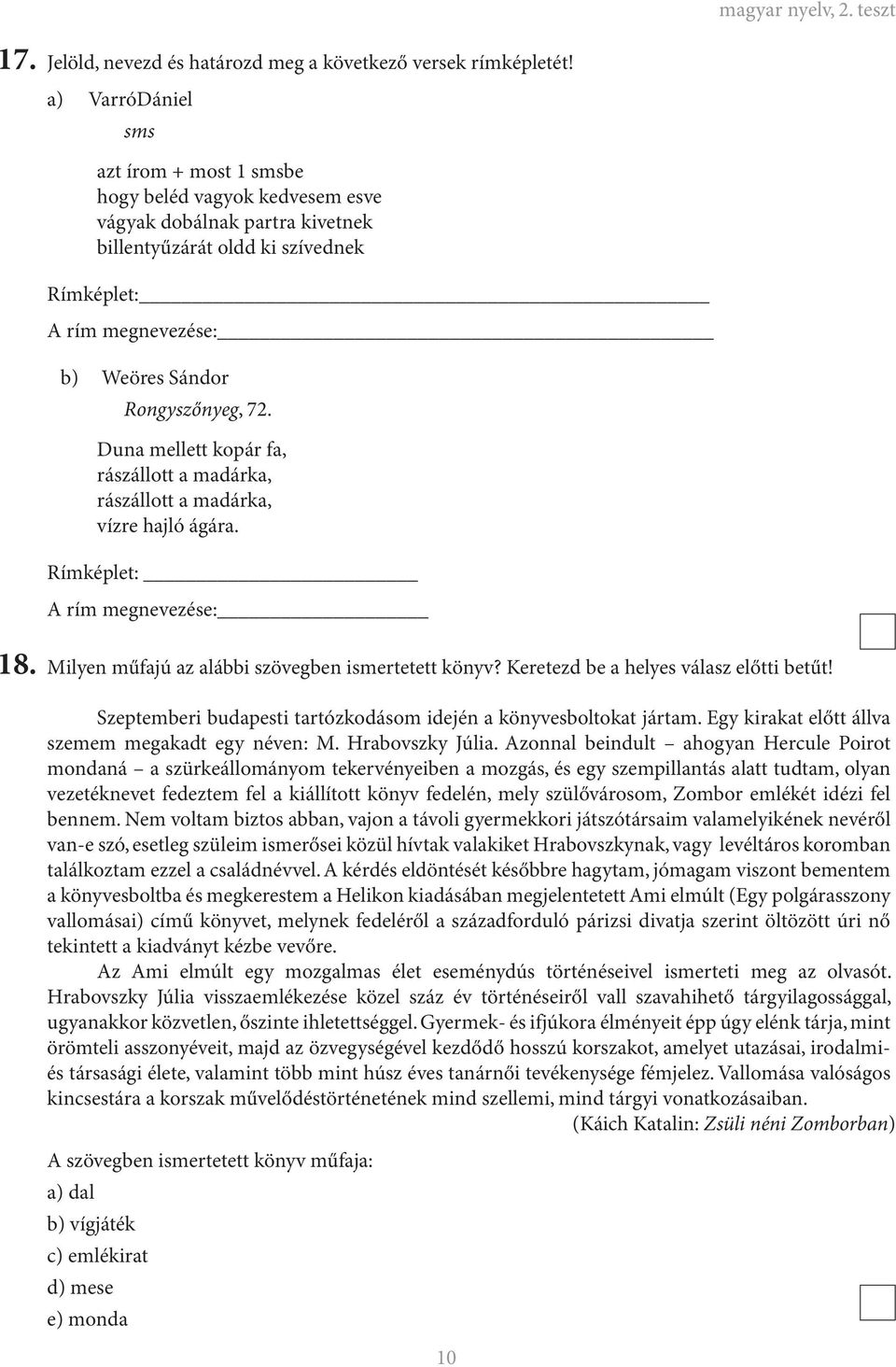 Rongyszőnyeg, 72. Duna mellett kopár fa, rászállott a madárka, rászállott a madárka, vízre hajló ágára. Rímképlet: A rím megnevezése: 18. Milyen műfajú az alábbi szövegben ismertetett könyv?