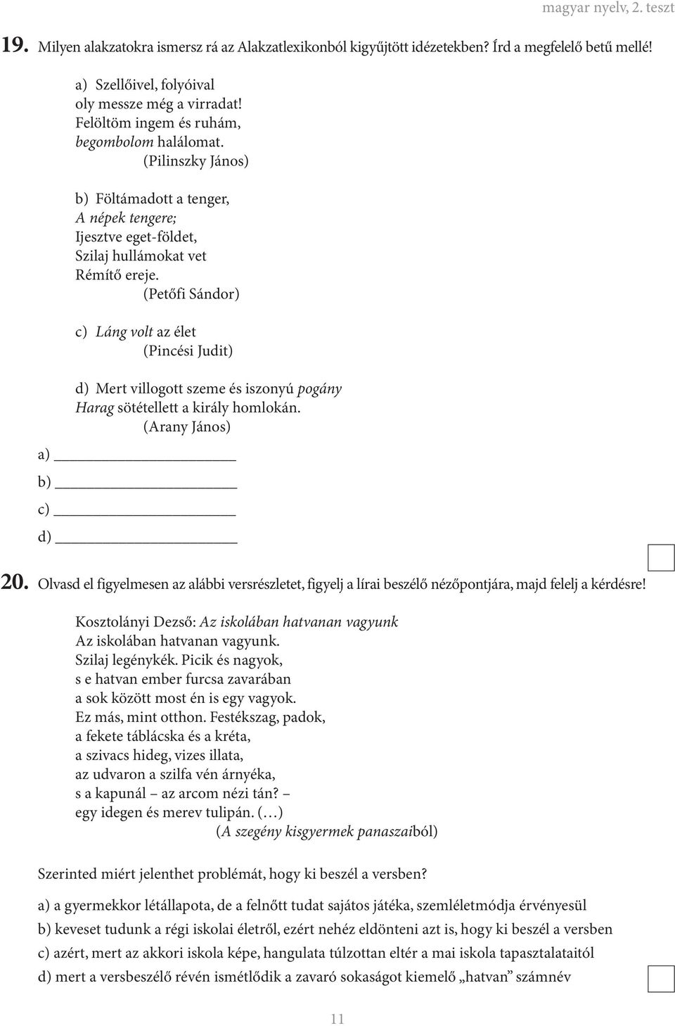(Petőfi Sándor) c) Láng volt az élet (Pincési Judit) d) Mert villogott szeme és iszonyú pogány Harag sötétellett a király homlokán. (Arany János) a) b) c) d) 20.