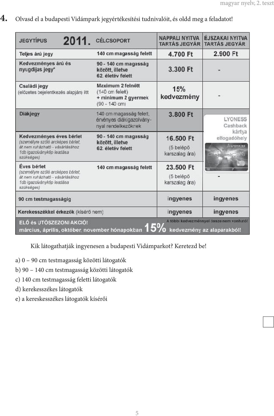 a) 0 90 cm testmagasság közötti látogatók b) 90 140 cm testmagasság közötti látogatók c) 140