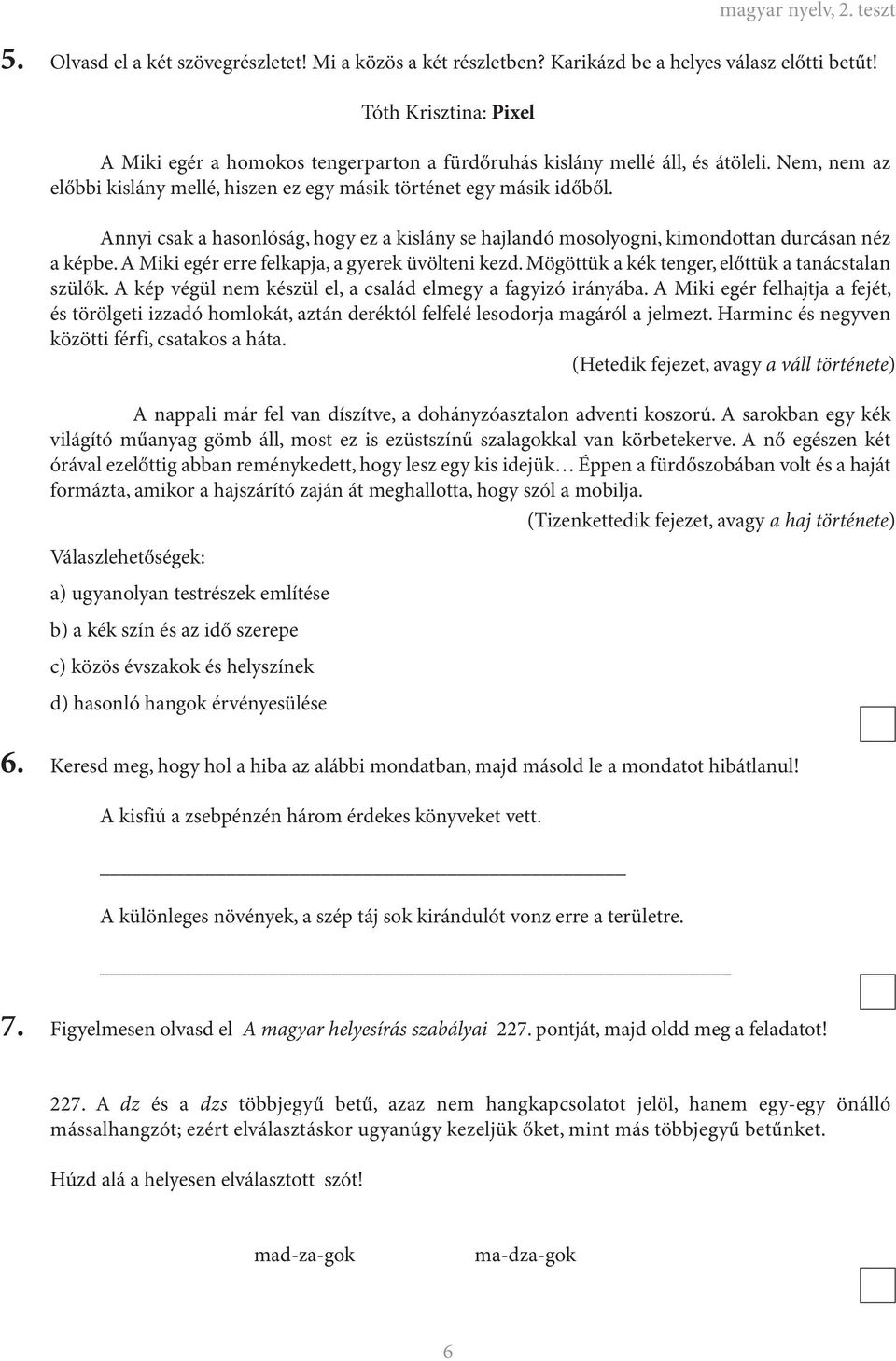 Annyi csak a hasonlóság, hogy ez a kislány se hajlandó mosolyogni, kimondottan durcásan néz a képbe. A Miki egér erre felkapja, a gyerek üvölteni kezd.