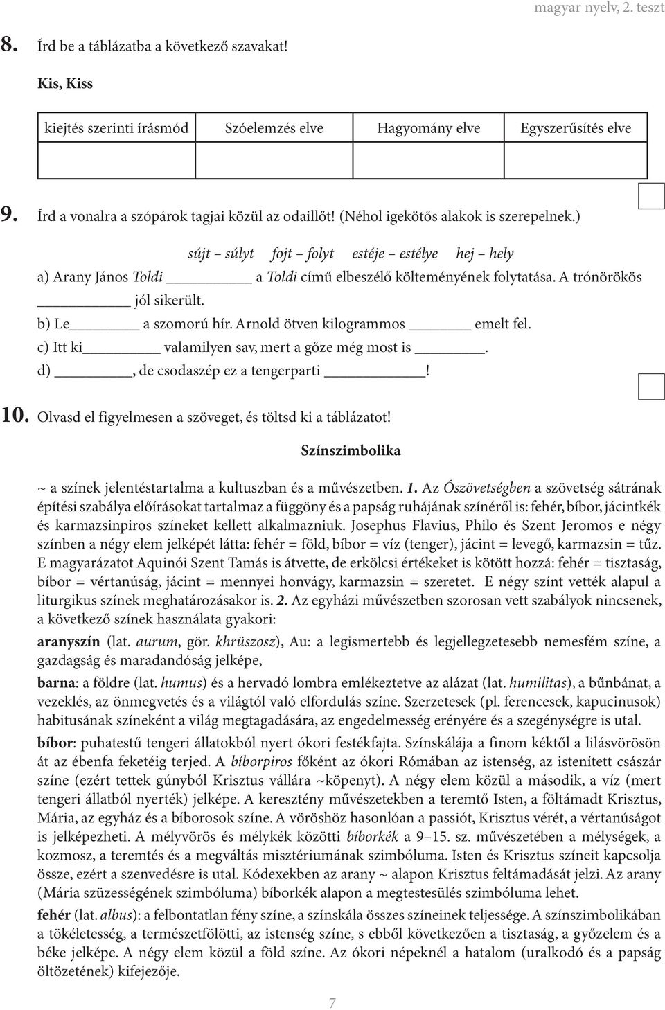 b) Le a szomorú hír. Arnold ötven kilogrammos emelt fel. c) Itt ki valamilyen sav, mert a gőze még most is. d), de csodaszép ez a tengerparti! 10.