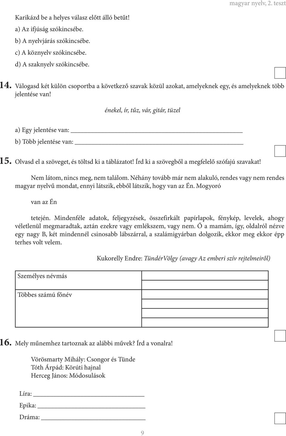Olvasd el a szöveget, és töltsd ki a táblázatot! Írd ki a szövegből a megfelelő szófajú szavakat! Nem látom, nincs meg, nem találom.