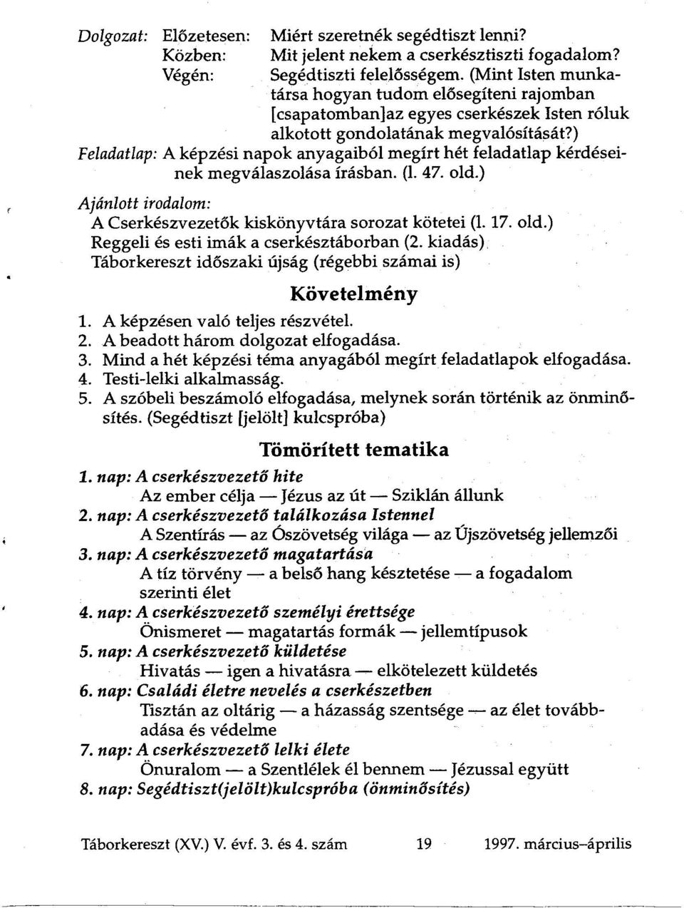 ) Feladatlap: A képzési napok anyagaiból megírt hét feladatlap kérdéseinek megválaszolása írásban. (1. 47. old.) Ajánlott irodalom: A Cserkészvezetők kiskönyvtára sorozat kötetei (1.17. old.) Reggeli és esti imák a cserkésztáborban (2.