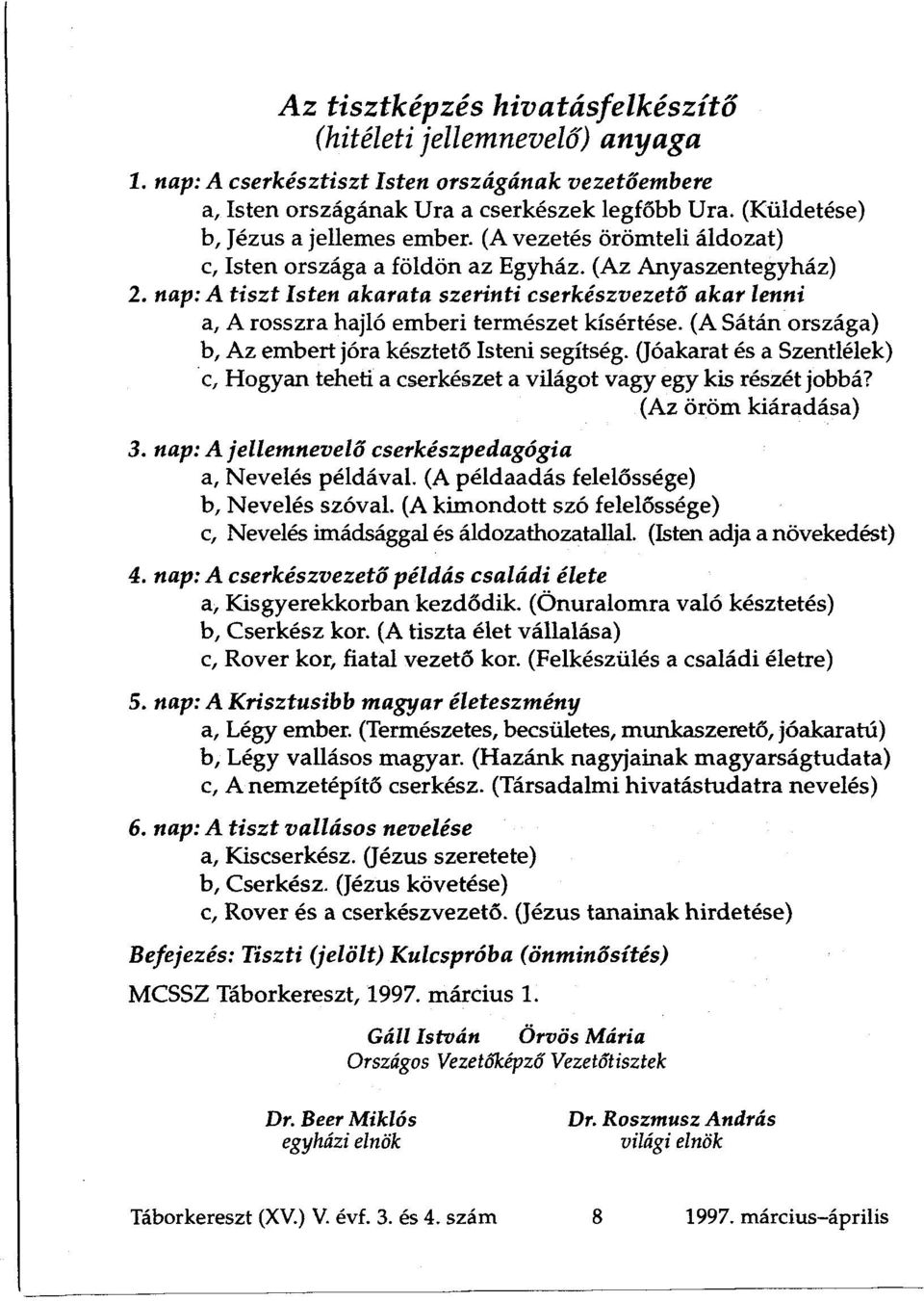 nap: A tiszt Isten akarata szerinti cserkészvezető akar lenni a, A rosszra hajló emberi természet kísértése. (A Sátán országa) b, Az embert jóra késztető Isteni segítség.