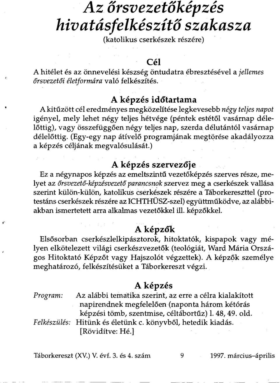 nap, szerda délutántól vasárnap délelőttig. (Egy-egy nap átívelő programjának megtörése akadályozza a képzés céljának megvalósulását.