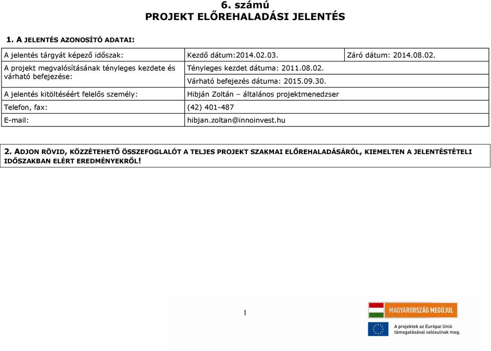 A projekt megvalósításának tényleges kezdete és várható befejezése: A jelentés kitöltéséért felelős személy: Telefon, fax: (42) 401-487 E-mail: