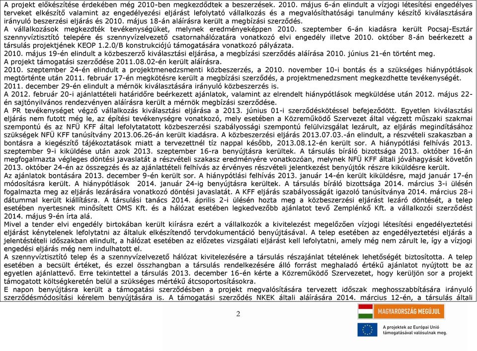 május 6-án elindult a vízjogi létesítési engedélyes terveket elkészítő valamint az engedélyezési eljárást lefolytató vállalkozás és a megvalósíthatósági tanulmány készítő kiválasztására irányuló