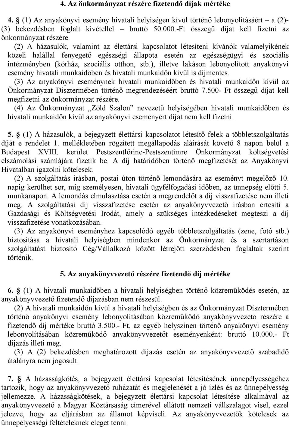 (2) A házasulók, valamint az élettársi kapcsolatot létesíteni kívánók valamelyikének közeli halállal fenyegető egészségi állapota esetén az egészségügyi és szociális intézményben (kórház, szociális