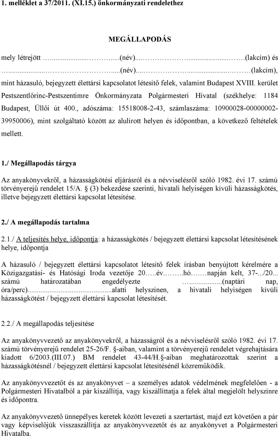 , adószáma: 15518008-2-43, számlaszáma: 10900028-00000002- 39950006), mint szolgáltató között az alulírott helyen és időpontban, a következő feltételek mellett. 1./ Megállapodás tárgya Az anyakönyvekről, a házasságkötési eljárásról és a névviselésről szóló 1982.