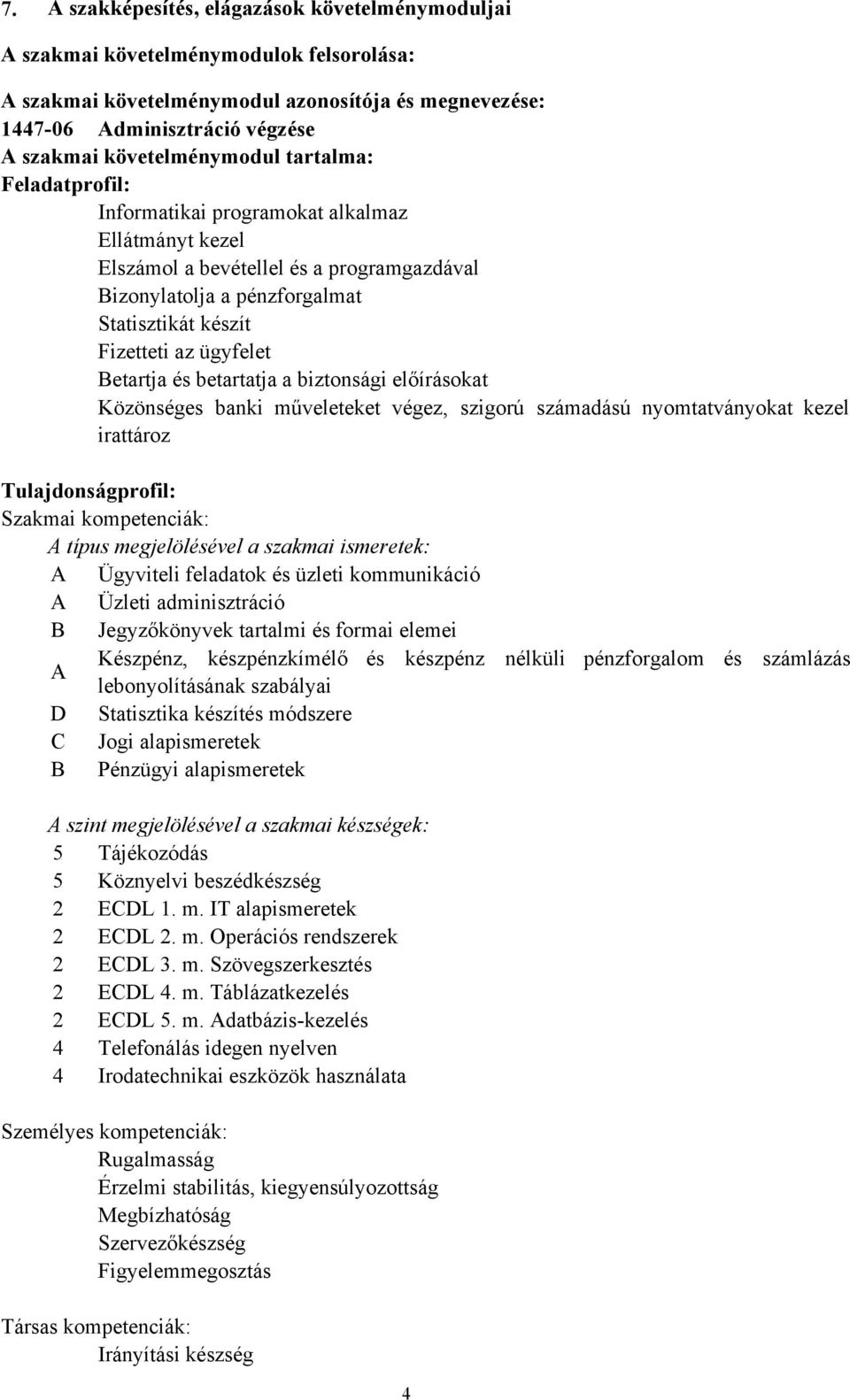 ügyfelet Betartja és betartatja a biztonsági előírásokat Közönséges banki műveleteket végez, szigorú számadású nyomtatványokat kezel irattároz Tulajdonságprofil: Szakmai kompetenciák: A típus