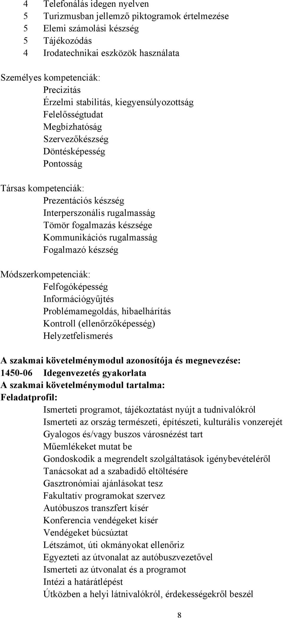 Kommunikációs rugalmasság Fogalmazó készség Módszerkompetenciák: Felfogóképesség Információgyűjtés Problémamegoldás, hibaelhárítás Kontroll (ellenőrzőképesség) Helyzetfelismerés A szakmai