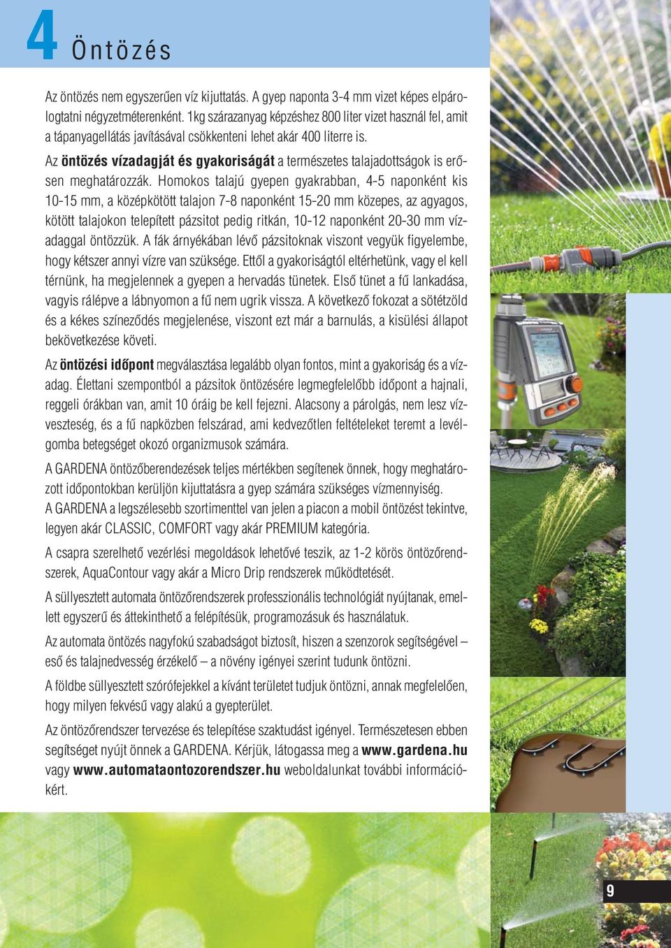 Az öntözés vízadagját és gyakoriságát a természetes talajadottságok is erôsen meghatározzák.