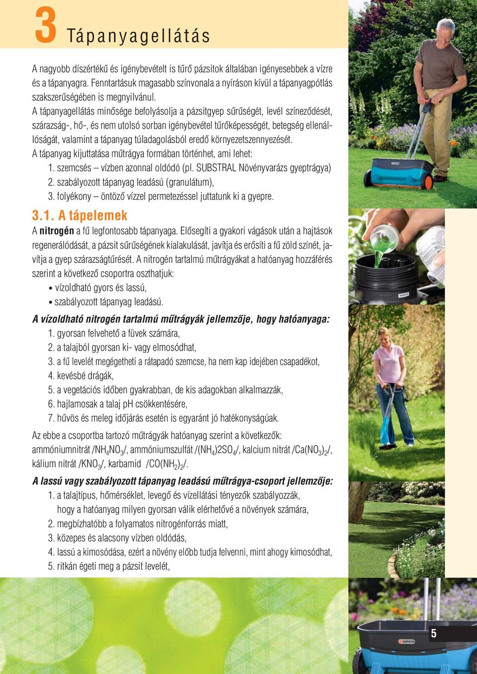 A tápanyagellátás minôsége befolyásolja a pázsitgyep sûrûségét, levél színezôdését, szárazság-, hô-, és nem utolsó sorban igénybevétel tûrôképességét, betegség ellenállóságát, valamint a tápanyag