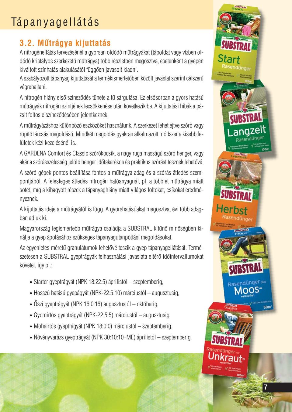 színhatás alakulásától függôen javasolt kiadni. A szabályozott tápanyag kijuttatását a termékismertetôben közölt javaslat szerint célszerû végrehajtani.