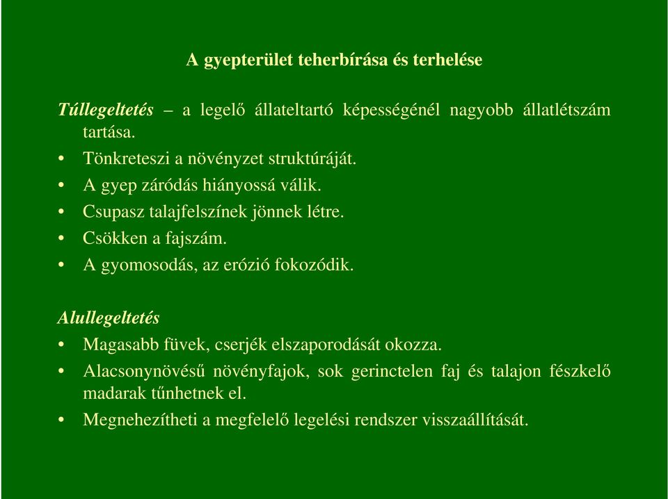 Csökken a fajszám. A gyomosodás, az erózió fokozódik. Alullegeltetés Magasabb füvek, cserjék elszaporodását okozza.