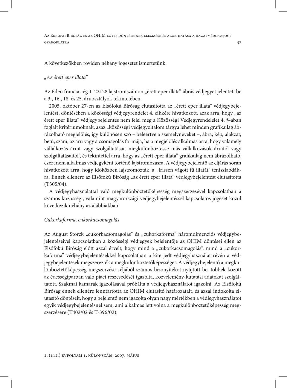 október 27-én az Elsőfokú Bíróság elutasította az érett eper illata védjegybejelentést, döntésében a közösségi védjegyrendelet 4.
